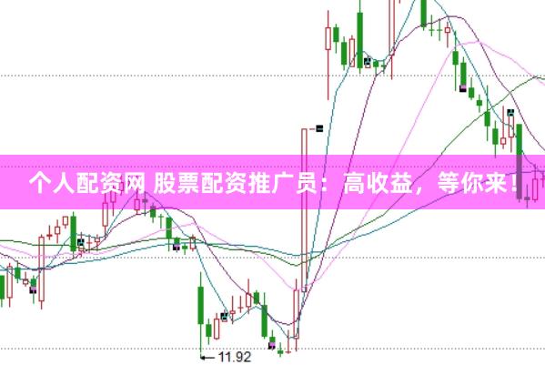 个人配资网 股票配资推广员：高收益，等你来！