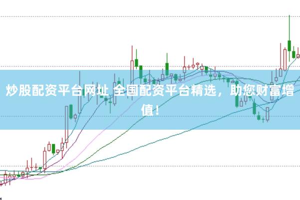 炒股配资平台网址 全国配资平台精选，助您财富增值！