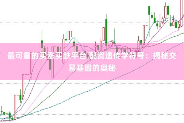 最可靠的买涨买跌平台 配资遗传学符号：揭秘交易基因的奥秘