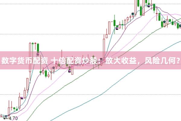数字货币配资 十倍配资炒股：放大收益，风险几何？