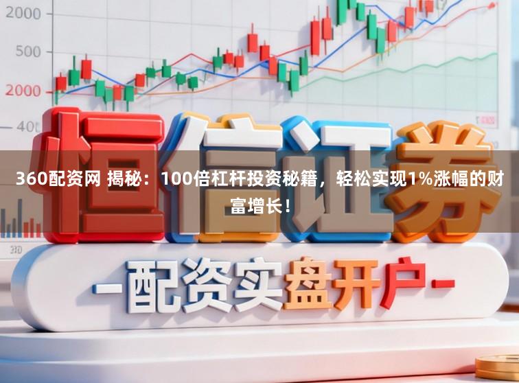 360配资网 揭秘:100倍杠杆投资秘籍,轻松实现1%涨幅的财富增长!