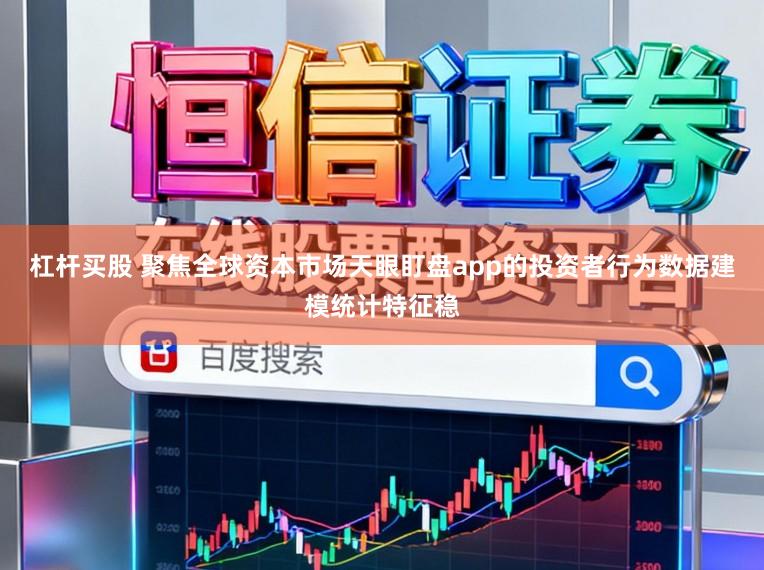 杠杆买股 聚焦全球资本市场天眼盯盘app的投资者行为数据建模统计特征稳