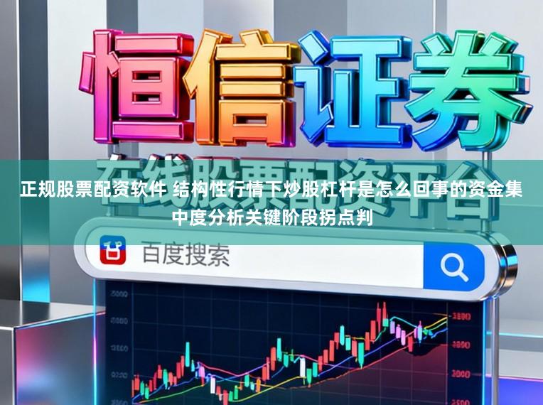 正规股票配资软件 结构性行情下炒股杠杆是怎么回事的资金集中度分析关键阶段拐点判