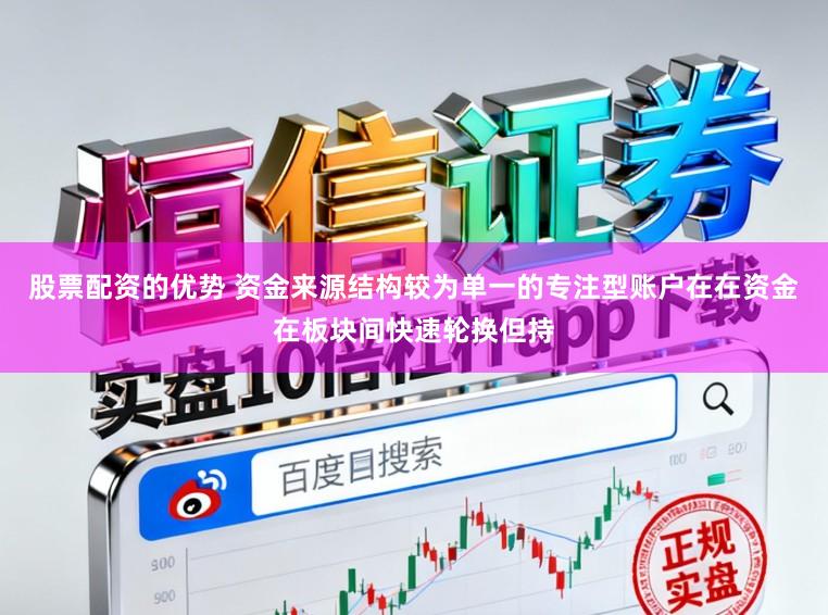 股票配资的优势 资金来源结构较为单一的专注型账户在在资金在板块间快速轮换但持