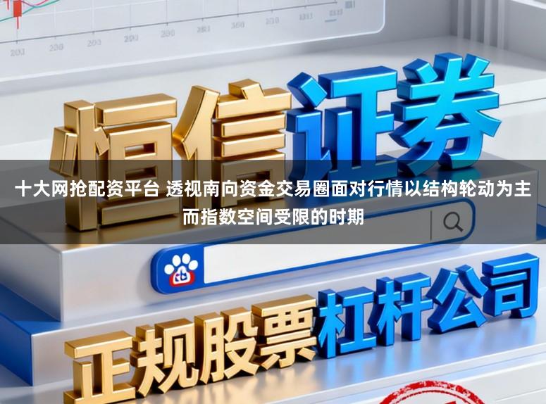 十大网抢配资平台 透视南向资金交易圈面对行情以结构轮动为主而指数空间受限的时期