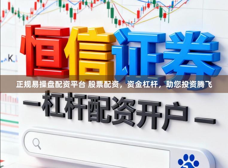 正规易操盘配资平台 股票配资，资金杠杆，助您投资腾飞