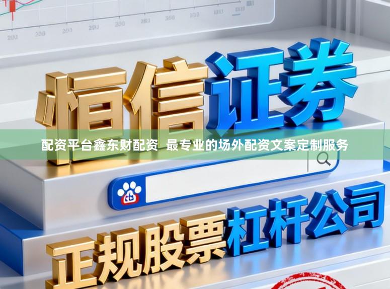 配资平台鑫东财配资  最专业的场外配资文案定制服务