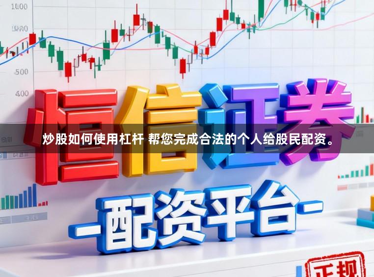 炒股如何使用杠杆 帮您完成合法的个人给股民配资。