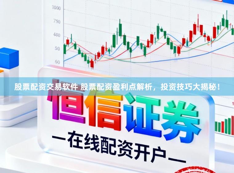 股票配资交易软件 股票配资盈利点解析，投资技巧大揭秘！