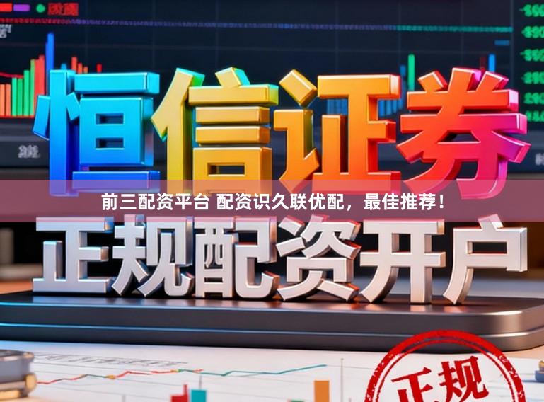前三配资平台 配资识久联优配，最佳推荐！