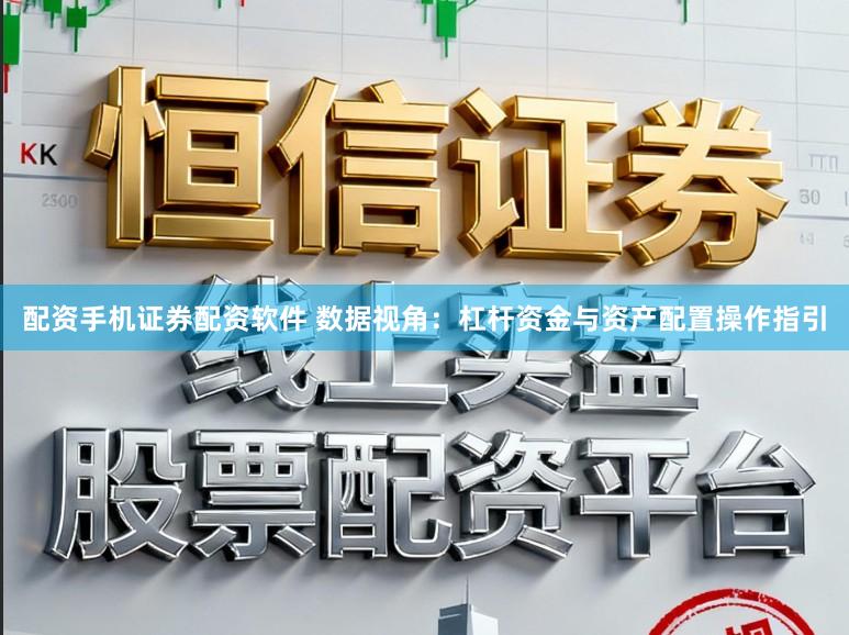 配资手机证券配资软件 数据视角：杠杆资金与资产配置操作指引