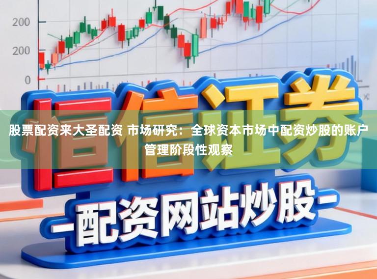 股票配资来大圣配资 市场研究：全球资本市场中配资炒股的账户管理阶段性观察