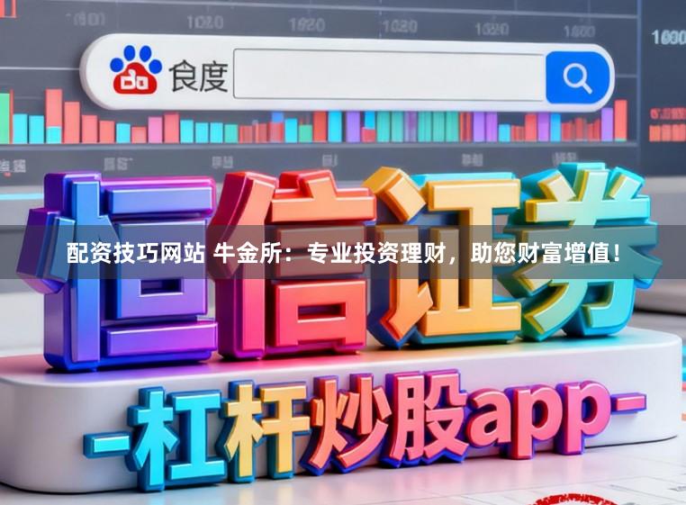 配资技巧网站 牛金所：专业投资理财，助您财富增值！