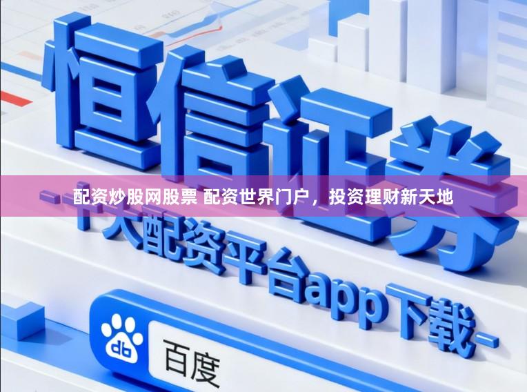 配资炒股网股票 配资世界门户,投资理财新天地