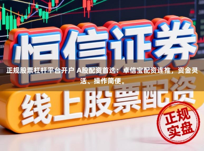 正规股票杠杆平台开户 A股配资首选：卓信宝配资连推，资金灵活、操作简便。