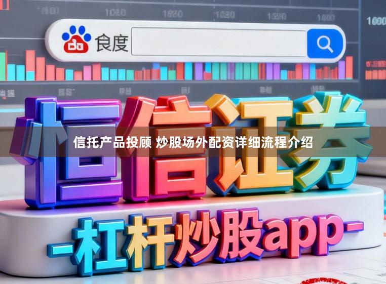 信托产品投顾 炒股场外配资详细流程介绍