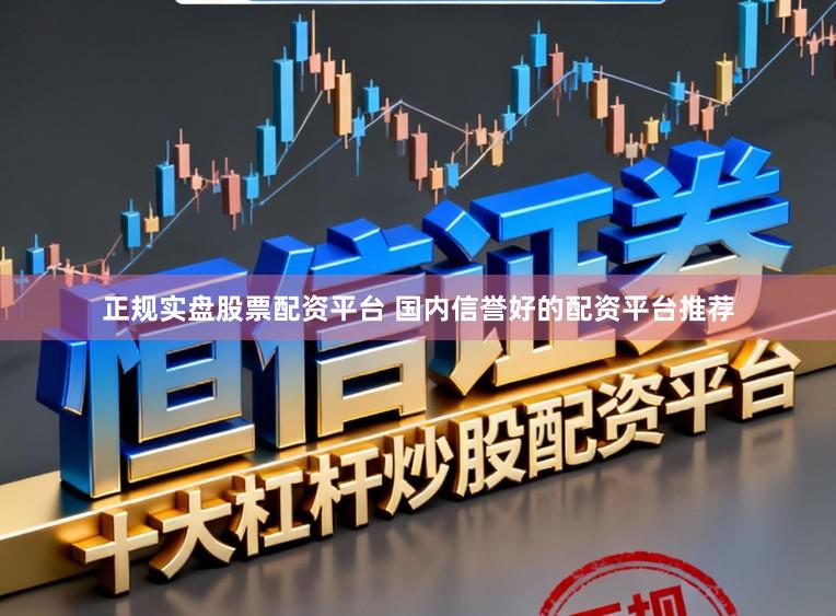 正规实盘股票配资平台 国内信誉好的配资平台推荐