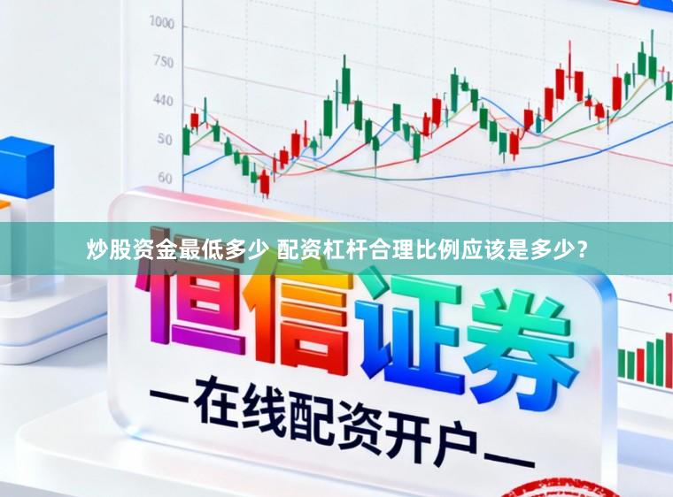 炒股资金最低多少 配资杠杆合理比例应该是多少？