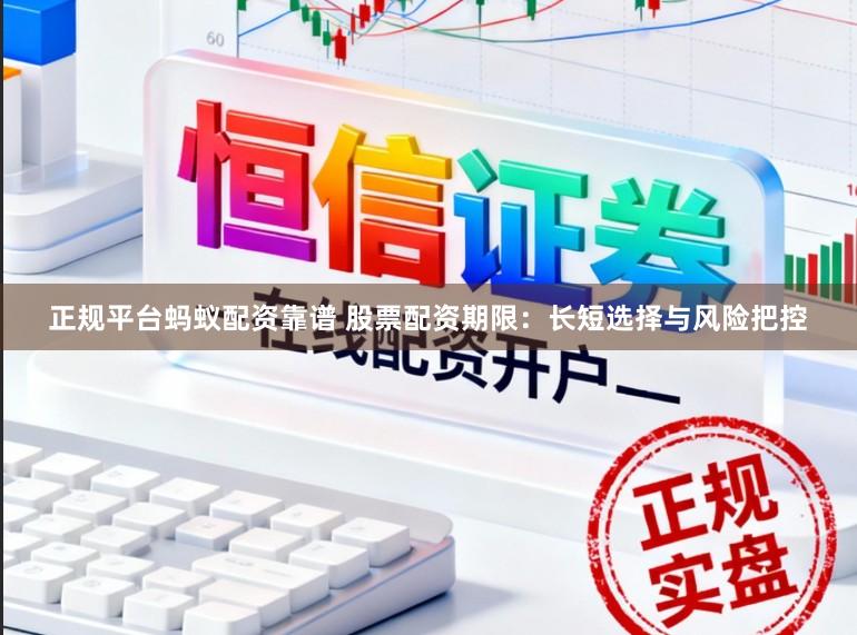 正规平台蚂蚁配资靠谱 股票配资期限：长短选择与风险把控